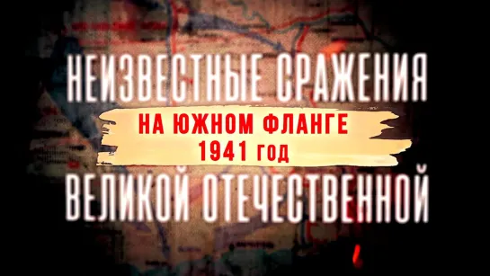 «Неизвестные сражения Великой Отечественной». На Южном фланге. 1941 год. (2022)