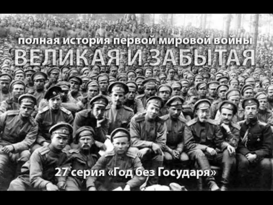 Великая и забытая. 1914-1918. 27 серия.  Год без Государя, или 'о чести и бесчестии' (2010)