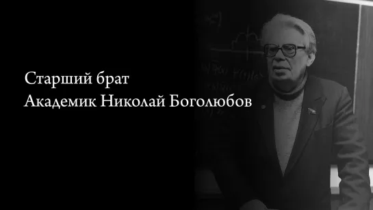 Старший брат. Академик Николай Боголюбов. (2009)