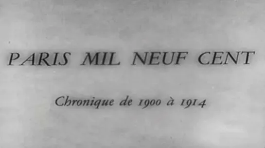 Париж: год 1900. Хроника с 1900 по 1914 / Paris mil neuf cent: chronique de 1900 à 1914. Документальный фильм. (1947)