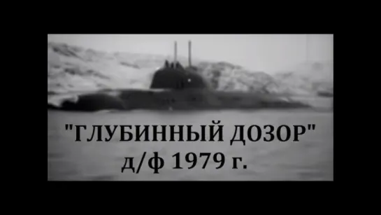 "ГЛУБИННЫЙ ДОЗОР" - ФИЛЬМ О СОВЕТСКОЙ АТОМНОЙ ПОДЛОДКЕ ПРОЕКТА 671 (СЪЕМКИ 1979 ГОДА)