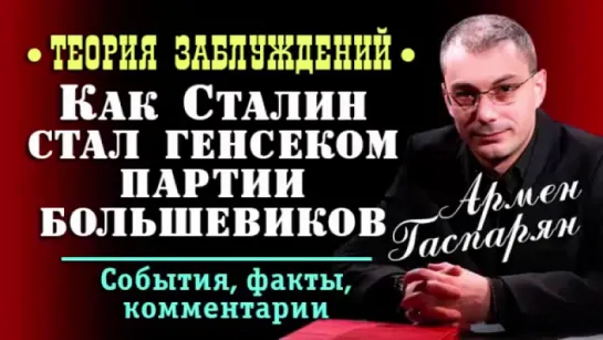 Армен Гаспарян • Как Сталин стал генсеком партии большевиков • Теория заблуждени