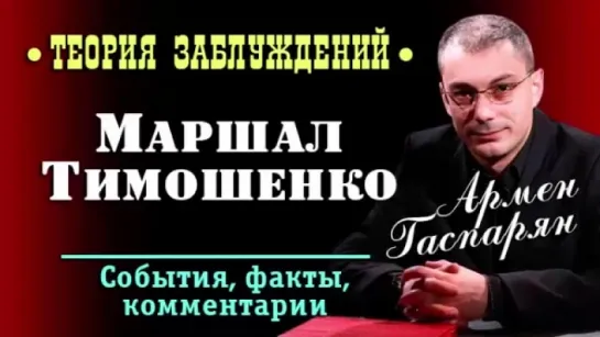 Армен Гаспарян • Маршал Тимошенко • Теория заблуждений