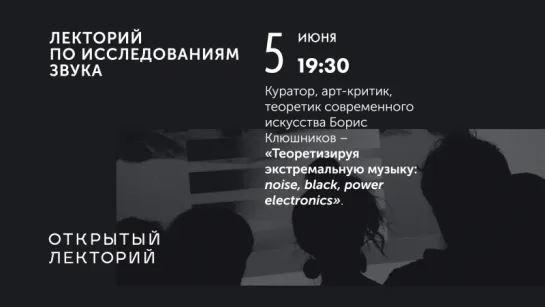 Лекция Бориса Клюшникова — «Теоретизируя экстремальную музыку: noise, black, power electronics»