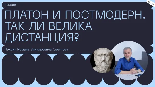 Роман Светлов | Платон и постмодерн. Так ли велика дистанция?