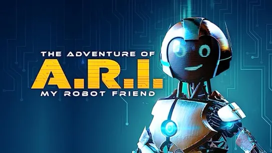 Приколючения ИРИ, моего друга робота  / Робот Ари / The Adventure of A.R.I.: My Robot Friend (2020) приключения дети в кино