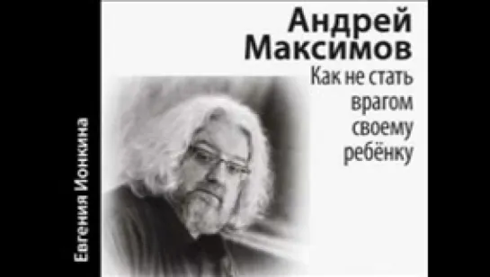 Максимов А_Как не стать врагом своему ребёнку_исп.Ионкина Е_аудиокнига,2016