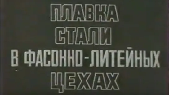 Плавка стали в фасонно-литейных цехах / 1980 / ЛенНаучФильм