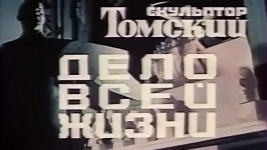 Скульптор Томский.  Дело всей жизни / 1986 / ЦентрНаучФильм