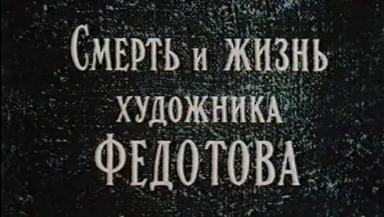 Смерть и жизнь художника Федотова / 1990 / ЦентрНаучФильм