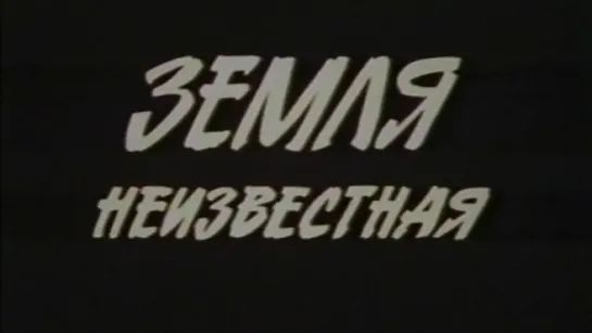 Земля неизвестная / 1984 / ЦентрНаучФильм