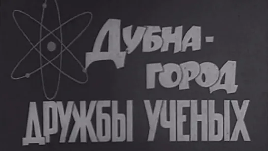 Дубна–город дружбы ученых / 1966 / ЦСДФ