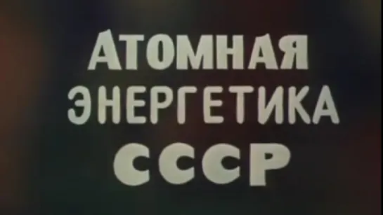 Атомная энергетика СССР / 1984 / КиевНаучФильм