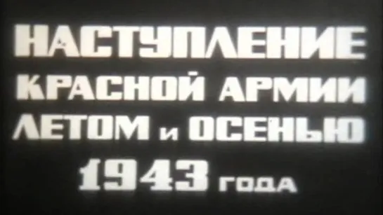 Наступление Красной Армии летом-осенью 1943 года (Великая Отечественная Война) / 1976 / ШколФильм