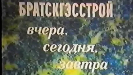 БратскГэсСтрой вчера, сегодня, завтра / 1991 / Восточно-Сибирская студия кинохроники