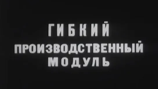 Гибкий производственный модуль (Промышленные роботы) / 1989 / СоюзУчФильм