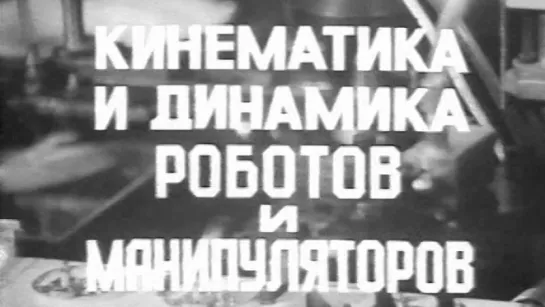 Кинематика и динамика роботов и манипуляторов (Промышленные роботы) / 1986 / Центрнаучфильм