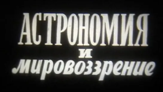 Астрономия и мировоззрение / 1985 / ЦентрНаучФильм