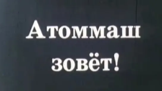 Атоммаш зовет! / 1982 / Ростовская студия кинохроники