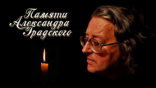 Памяти Александра Градского - Как молоды мы были - Молитва - Хит (Мы налили красного вина) - Песня о Корабле