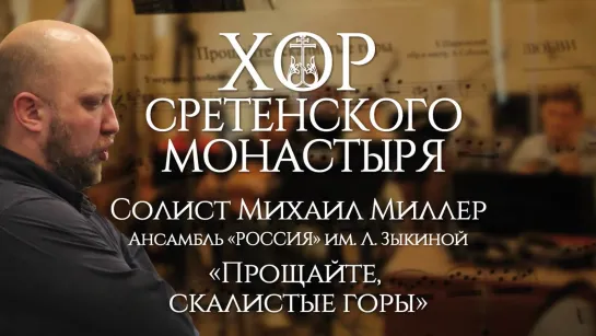 Хор Сретенского монастыря "Прощайте, скалистые горы" Солист Михаил Миллер