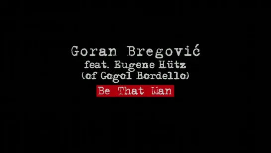 Goran Bregovic feat. Eugene Hütz - Be That Man