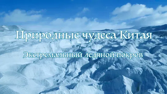 Документальный фильм «Природные чудеса Китая» Серия 1 «Экстремальный ледяной покров» (24 минут)