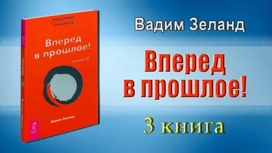 Вадим Зеланд  "Трансерфинг Реальности"  Ступень III - Вперед в прошлое