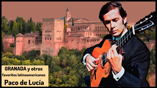 GRANADA y otros favoritos latinoamericanos Paco de Lucía (Spanish Guitar music)