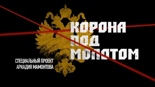 КОРОНА ПОД МОЛОТОМ | Фильм Аркадия Мамонтова