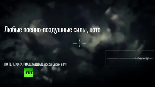 Посол Сирии в РФ Удары ВКС России по позициям боевиков в высшей степени эффективны