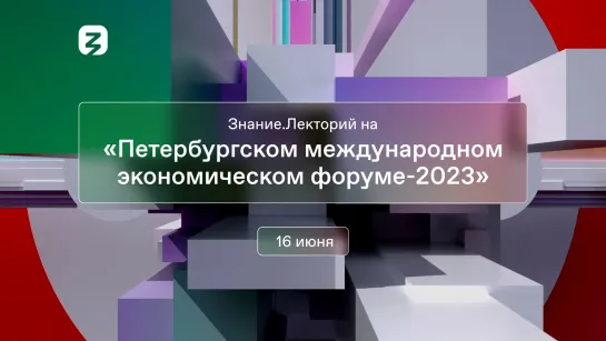 Знание.Лекторий на «Петербургском международном экономическом форуме-2023»