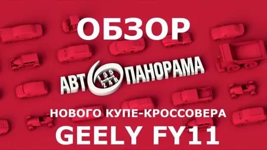 Новый кросс купе Geely FY11 и обзор модельного ряда Джили