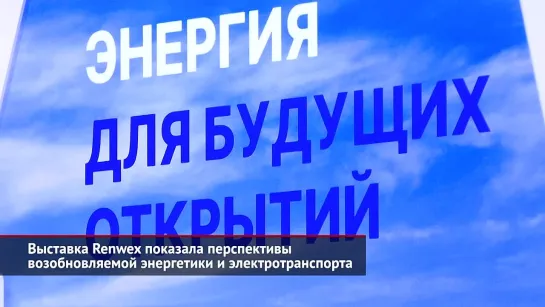 Выставка Renwex показала перспективы возобновляемой энергетики и электротранспора Новости №2056