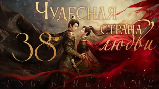 [FSG Fireflame] Чудесная страна любви - 38 серия (рус.саб.) (乐游原 | Wonderland of Love)