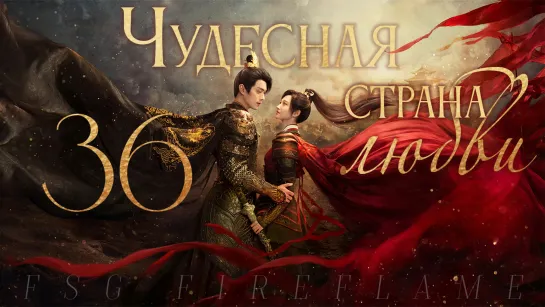 [FSG Fireflame] Чудесная страна любви - 36 серия (рус.саб.) (乐游原 | Wonderland of Love)