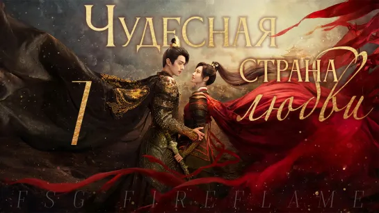 [FSG Fireflame] Чудесная страна любви - 7 серия (рус.саб.) (乐游原 | Wonderland of Love)