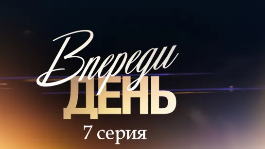 Bпеpeди дeнь 7 серия