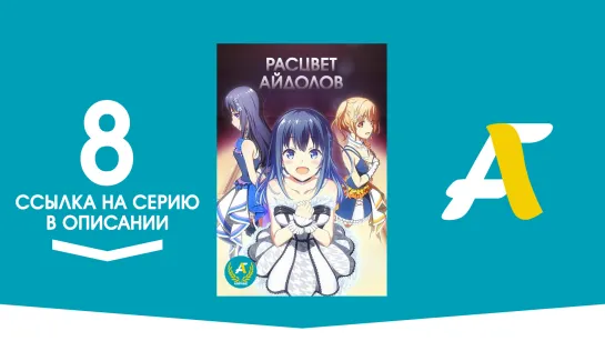 (Ссылка на серию) Расцвет айдолов - 08 серия | Idoly Pride [AniFame]