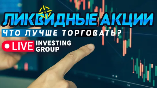 Ликвидные акции - что лучше торговать?  | Скальпинг | Live investing Group