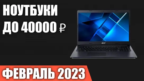 ТОП—7. Лучшие ноутбуки до 40000 ₽. Февраль 2023 года. Рейтинг!