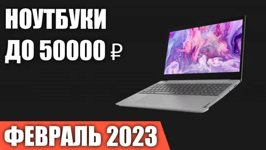 ТОП—7. Лучшие ноутбуки до 50000 ₽. Февраль 2023 года. Рейтинг! (720p)