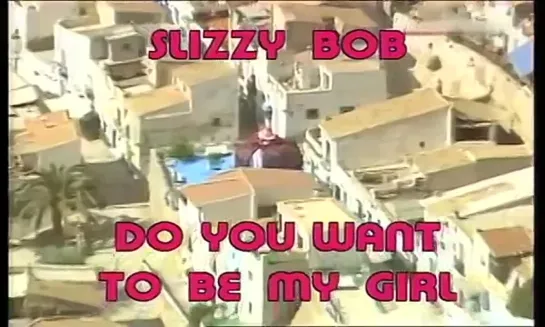 Slizzy Bob  - Do You Want To Be My Girl 1986