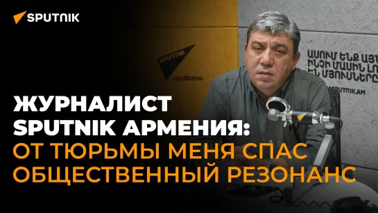 Обозреватель Sputnik Армения Геворкян о своем задержании армянскими силовиками