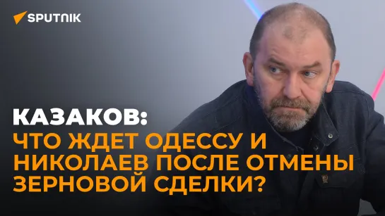 Политолог Казаков: отказ России от продления зерновой сделки поставил под удар Одессу и Николаев