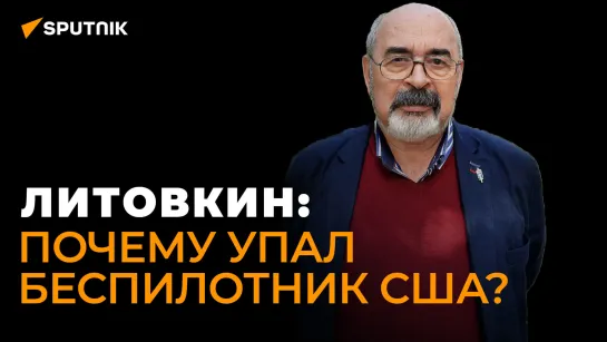 Военный эксперт Литовкин: что случилось с американским дроном над Черным морем?