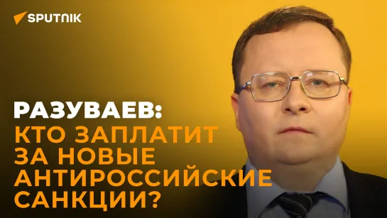 Экономист Разуваев: десятый пакет санкций ЕС такой же бесполезный, как и предыдущие