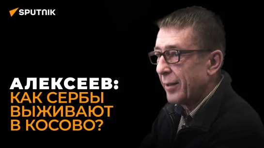 Латвийский журналист Алексеев о трудной жизни косовских сербов и своей поездке в Косово