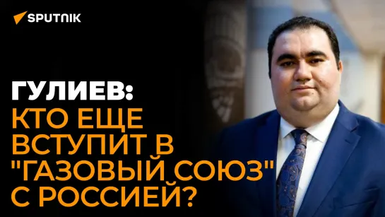 Гулиев: какие возможности откроет России, Казахстану и Узбекистану "тройственный газовый союз"?