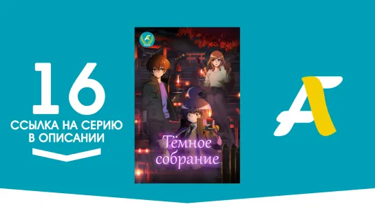 (Ссылка на серию) Темное Собрание - 16 / Dark Gathering [AniFame]